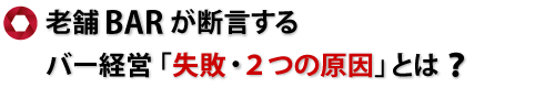 老舗バーが断言する、バー経営失敗・2つの原因とは?